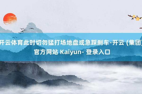 开云体育此时切勿猛打场地盘或急踩刹车-开云 (集团) 官方网站 Kaiyun- 登录入口