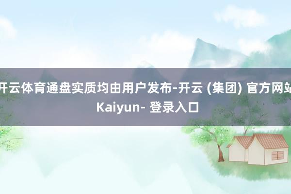 开云体育通盘实质均由用户发布-开云 (集团) 官方网站 Kaiyun- 登录入口